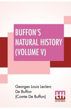 Coperta cărții 'Buffon's Natural History (Volume V): Containing A Theory Of The Earth Translated With Noted From French By James Smith'