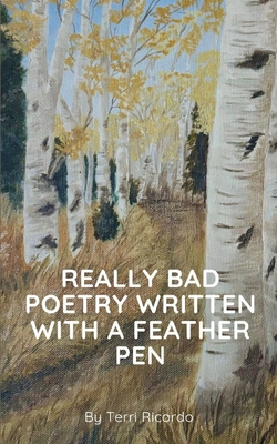 Really Bad Poetry Written with a Feather PEN - Terri Ricardo