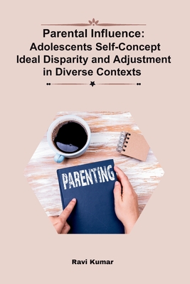 Parental Influence: Adolescents Self-Concept Ideal Disparity and Adjustment in Diverse Contexts - Ravi Kumar