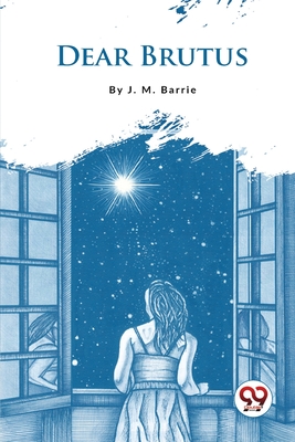 Dear Brutus - J. M. Barrie