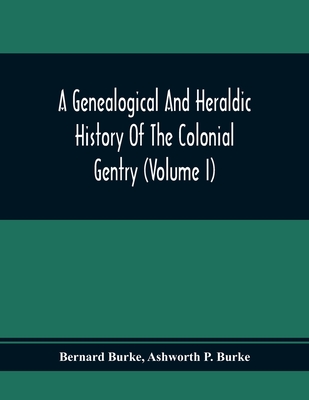 A Genealogical And Heraldic History Of The Colonial Gentry (Volume I) - Bernard Burke