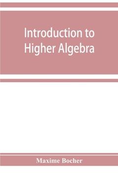 Coperta cărții 'Introduction to higher algebra - Maxime Bocher'