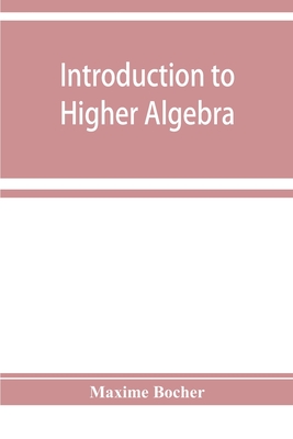 Introduction to higher algebra - Maxime Bocher
