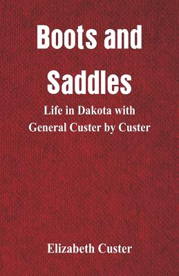 Boots and Saddles: Life in Dakota with General Custer by Custer - Elizabeth Custer