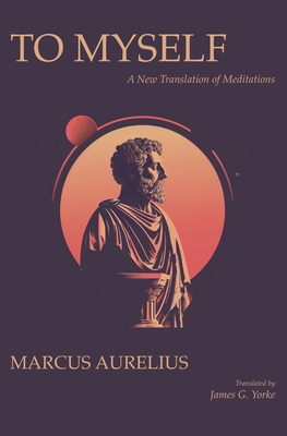 To Myself: A New Translation of Meditations - Marcus Aurelius