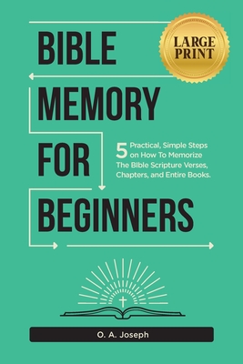 Bible Memory For Beginners: 5 Practical, Simple Steps on How To Memorize The Bible Scripture Verses, Chapters, and Entire Books (LARGE PRINT) - Joseph O. A.
