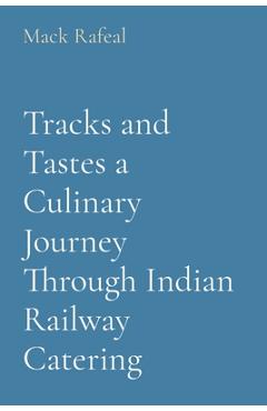 Poza produsului Tracks and Tastes a Culinary Journey Through Indian Railway Catering - Mack Rafeal
