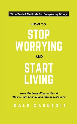 How To Stop Worrying And Start Living - Dale Carnegie