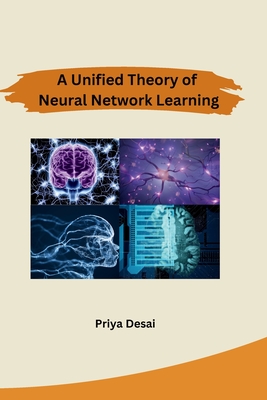 Coperta cărții 'A Unified Theory of Neural Network Learning - Priya Desai'