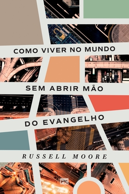 Como viver no mundo sem abrir mão do evangelho - Russell Moore