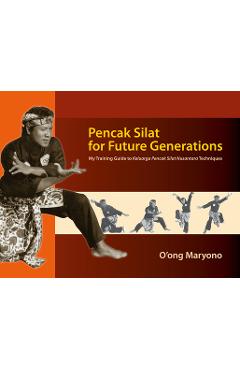 Coperta cărții 'Pencak Silat for Future Generations: My Training Guide to Keluarga Pencak Silat Nusantara Techniques - O'ong Maryono'