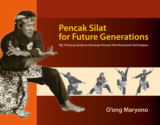 Pencak Silat for Future Generations: My Training Guide to Keluarga Pencak Silat Nusantara Techniques - O'ong Maryono