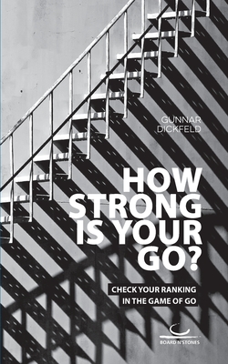 How Strong is Your Go?: Check Your Ranking in the Game of Go - Gunnar Dickfeld