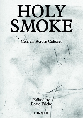 Holy Smoke: Censers Across Cultures - Beate Fricke