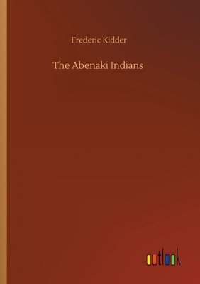 The Abenaki Indians - Frederic Kidder