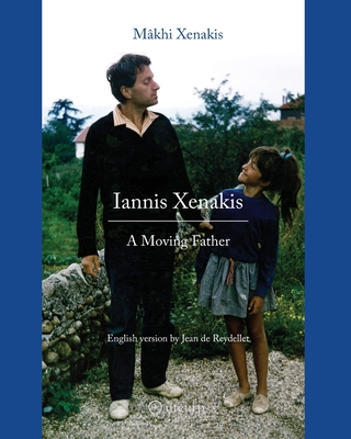 Iannis Xenakis: A Moving Father - Mkhi Xenakis