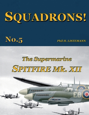 The Supermarine Spitfire Mk.XII - Phil H. Listemann