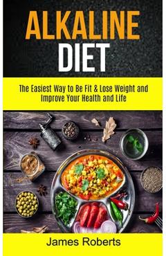 Poza produsului Alkaline Diet: The Easiest Way to Be Fit and Lose Weight and Improve Your Health and Life - James Roberts