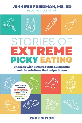 Stories of Extreme Picky Eating: Children with Severe Food Aversions and the Solutions that Helped Them - Jennifer Friedman