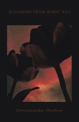 Blooming from Burnt Soil - Sanchayika Mathur