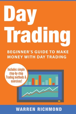 Day Trading: Beginner's Guide to Make Money with Day Trading - Warren Richmond