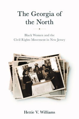 The Georgia of the North: Black Women and the Civil Rights Movement in New Jersey - Hettie V. Williams