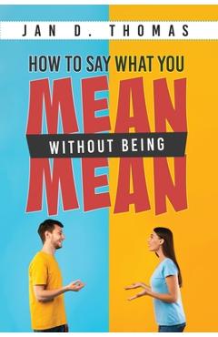 Coperta cărții 'How to Say What You Mean Without Being Mean - Jan D. Thomas'