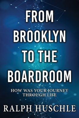 From Brooklyn to the Boardroom: How was your journey through life? - Ralph Huschle