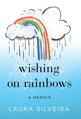 Wishing on Rainbows: A Memoir - Laura Silveira