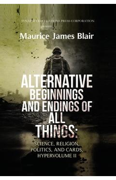 Coperta cărții 'Alternative Beginnings and Endings of All Things: Science, Religion, Politics, and Cards, Hypervolume II - Maurice'