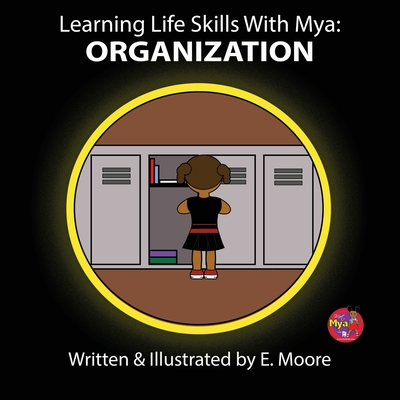 Learning Life Skills with Mya: Organization - E. Moore