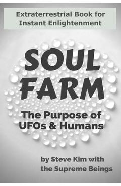 Coperta cărții 'Soul Farm: The Purpose of UFOs & Humans (Nonfiction) - Steve Kim'