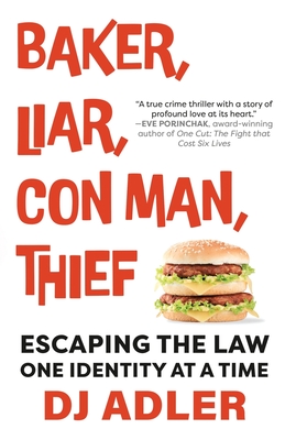 Baker, Liar, Con Man, Thief: Escaping the Law One Identity at a Time - D. J. Adler