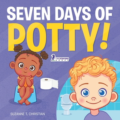 Seven Days of Potty!: A Fun Read-Aloud Toddler Book About Going Potty - Suzanne T. Christian