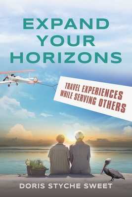 Expand Your Horizons: Travel Experiences While Serving Others - Doris Styche Sweet