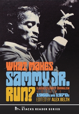 What Makes Sammy Jr. Run?: Classic Celebrity Journalism Volume 1 (1960s and 1970s) - Alex Belth