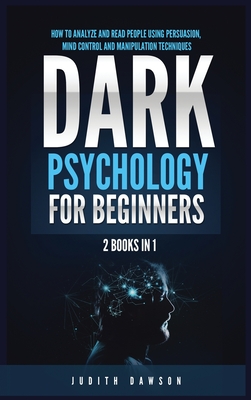 Dark Psychology for Beginners: 2 Books in 1: How to Analyze and Read People Using Persuasion, Mind Control and Manipulation Techniques - Judith Dawson