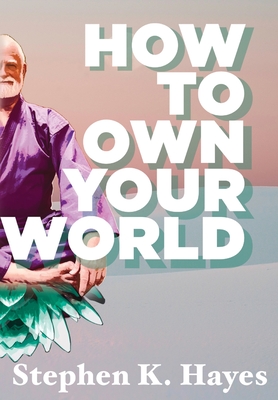 How To Own Your World - Stephen K. Hayes