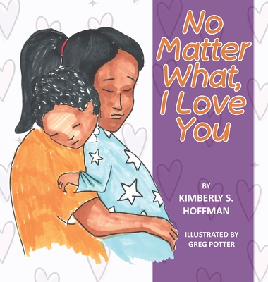 No Matter What, I Love You - Kimberly S. Hoffman