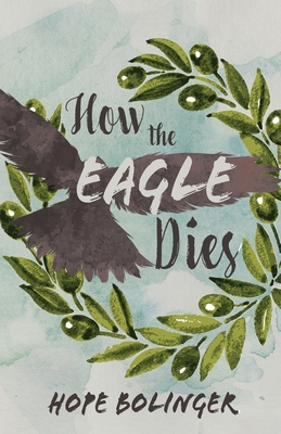 How the Eagle Dies - Hope Bolinger