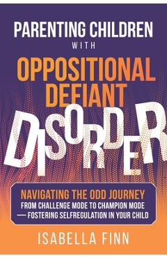 Coperta cărții 'Parenting Children with Oppositional Defiant Disorder: Navigating the ODD Journey from Challenge Mode to Champion Mode'