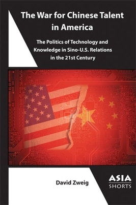 The War for Chinese Talent in America: The Politics of Technology and Knowledge in Sino-U.S. Relations - David Zweig