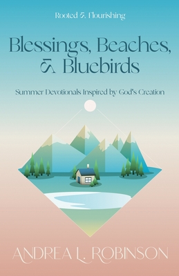 Coperta cărții 'Blessings, Beaches, & Bluebirds: Summer Devotionals Inspired by God's Creation - Andrea L. Robinson'