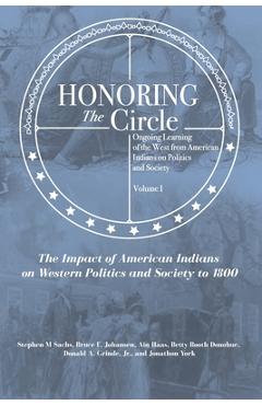 Poza produsului Honoring the Circle: Ongoing Learning of the West from American Indians on Politics and Society, Volume I: The Impact of American Indians o - Bruce E. Johansen