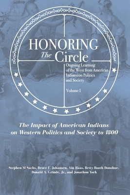 Honoring the Circle: Ongoing Learning of the West from American Indians on Politics and Society, Volume I: The Impact of American Indians o - Bruce E. Johansen