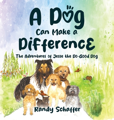 A Dog Can Make a Difference: The Adventures of Jesse the Do-Good Dog - Randy Schaffer