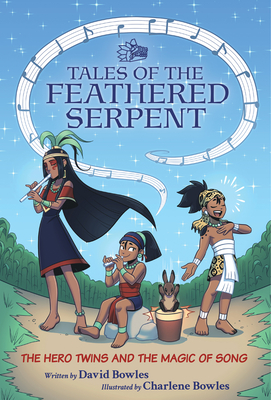 The Hero Twins and the Magic of Song: (Tales of the Feathered Serpent #2) - David Bowles