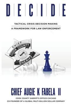 Coperta cărții 'Decide: Tactical Crisis Decision Making: A Framework For Law Enforcement - Augie K. Fabela'
