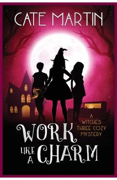 Poza produsului Work Like a Charm: A Witches Three Cozy Mystery - Cate Martin