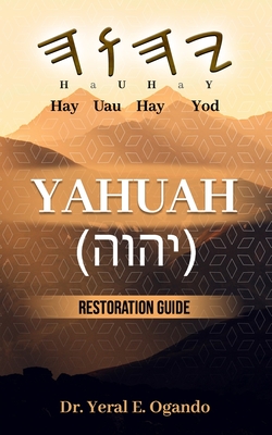 Yahuah (יהוה): Restoration Guide - Yeral E. Ogando